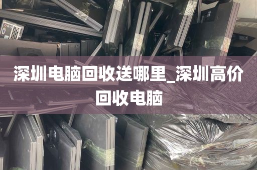 深圳电脑回收送哪里_深圳高价回收电脑