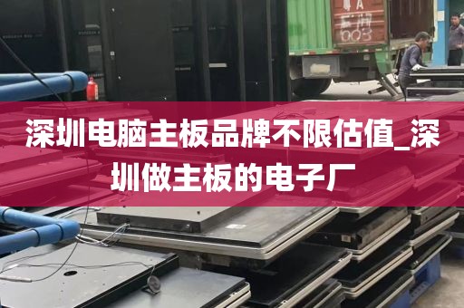 深圳电脑主板品牌不限估值_深圳做主板的电子厂