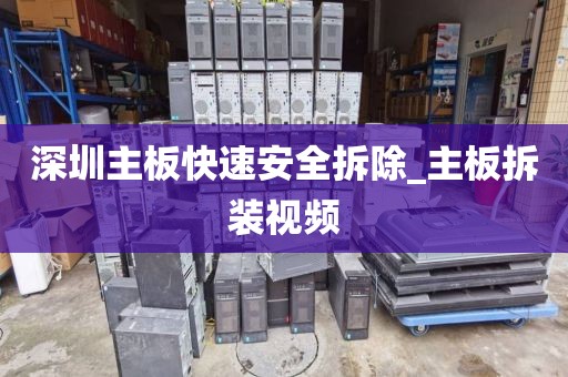 深圳主板快速安全拆除_主板拆装视频