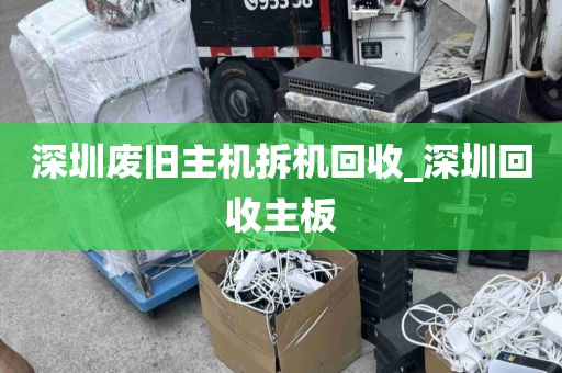 深圳废旧主机拆机回收_深圳回收主板