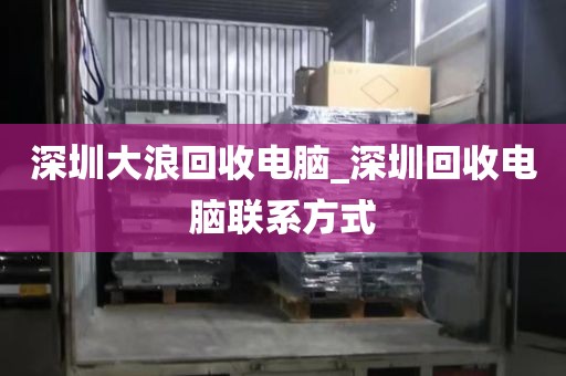 深圳大浪回收电脑_深圳回收电脑联系方式