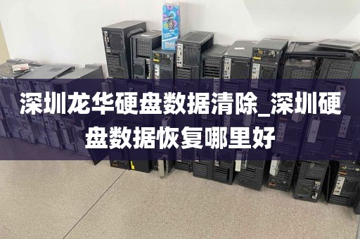 深圳龙华硬盘数据清除_深圳硬盘数据恢复哪里好