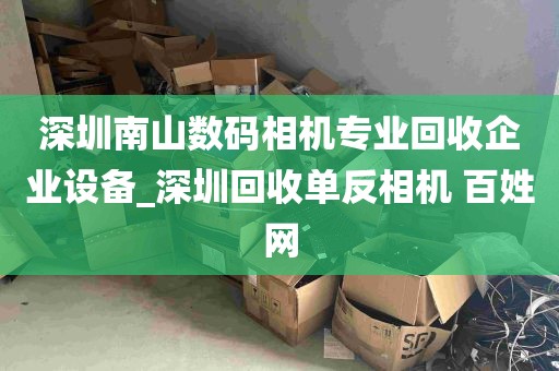深圳南山数码相机专业回收企业设备_深圳回收单反相机 百姓网