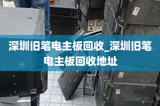 深圳旧笔电主板回收_深圳旧笔电主板回收地址
