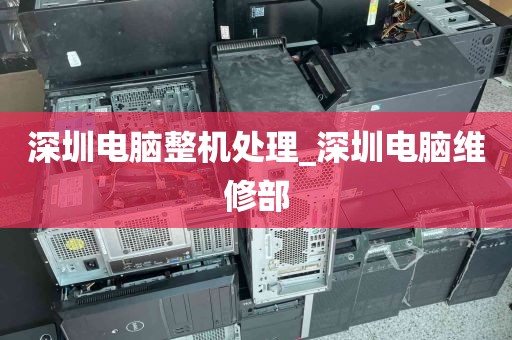 深圳电脑整机处理_深圳电脑维修部