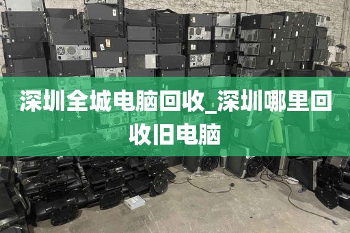 深圳全城电脑回收_深圳哪里回收旧电脑