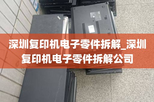 深圳复印机电子零件拆解_深圳复印机电子零件拆解公司