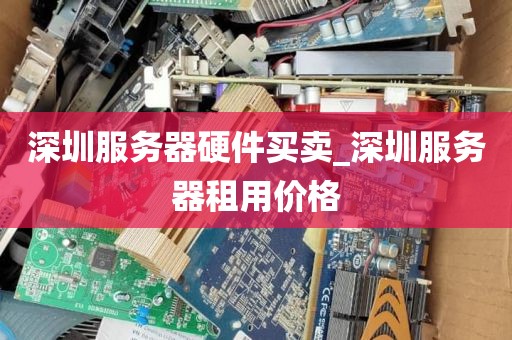 深圳服务器硬件买卖_深圳服务器租用价格