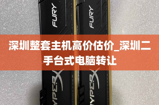深圳整套主机高价估价_深圳二手台式电脑转让