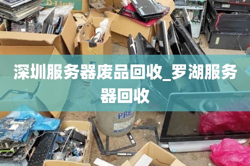 深圳服务器废品回收_罗湖服务器回收