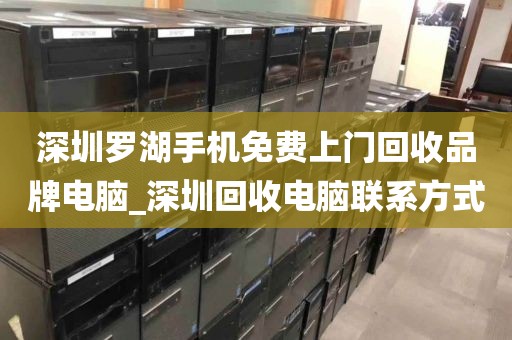 深圳罗湖手机免费上门回收品牌电脑_深圳回收电脑联系方式