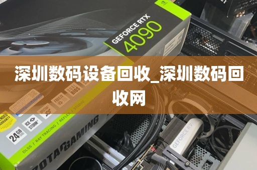 深圳数码设备回收_深圳数码回收网