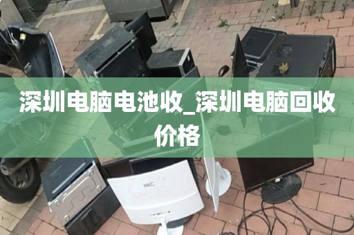 深圳电脑电池收_深圳电脑回收价格