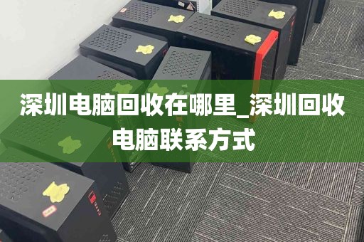 深圳电脑回收在哪里_深圳回收电脑联系方式