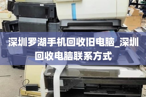 深圳罗湖手机回收旧电脑_深圳回收电脑联系方式