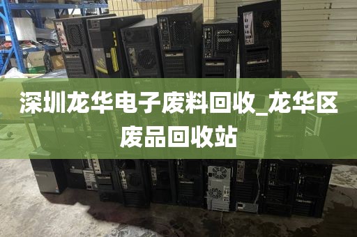 深圳龙华电子废料回收_龙华区废品回收站