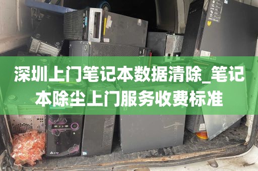 深圳上门笔记本数据清除_笔记本除尘上门服务收费标准