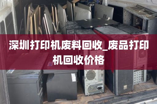 深圳打印机废料回收_废品打印机回收价格