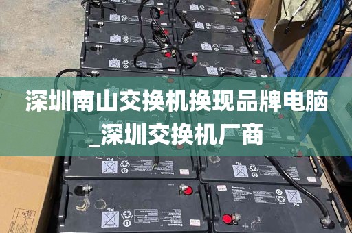 深圳南山交换机换现品牌电脑_深圳交换机厂商