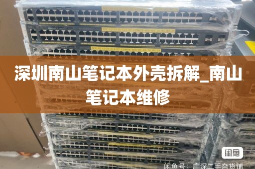 深圳南山笔记本外壳拆解_南山笔记本维修