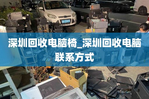 深圳回收电脑椅_深圳回收电脑联系方式