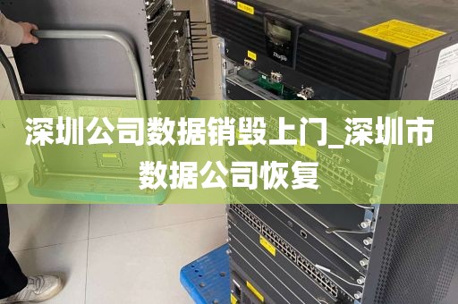 深圳公司数据销毁上门_深圳市数据公司恢复