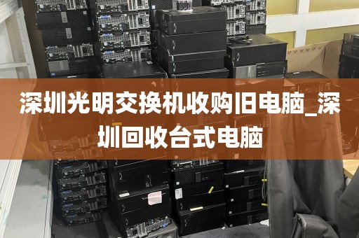 深圳光明交换机收购旧电脑_深圳回收台式电脑
