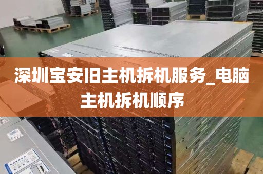 深圳宝安旧主机拆机服务_电脑主机拆机顺序