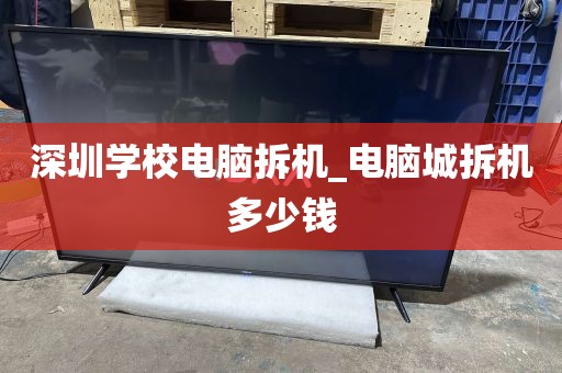 深圳学校电脑拆机_电脑城拆机多少钱