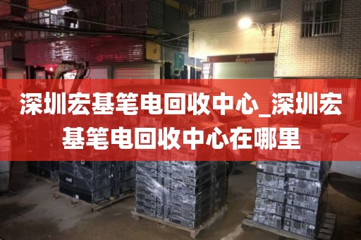 深圳宏基笔电回收中心_深圳宏基笔电回收中心在哪里