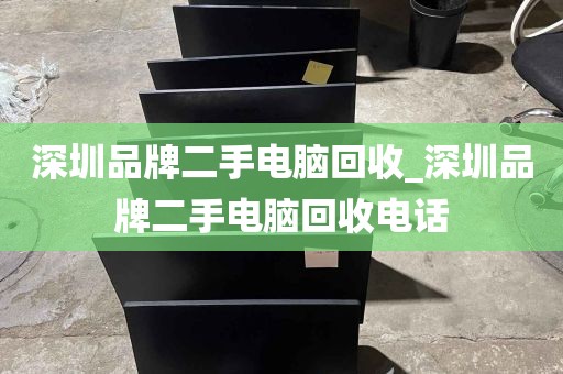 深圳品牌二手电脑回收_深圳品牌二手电脑回收电话