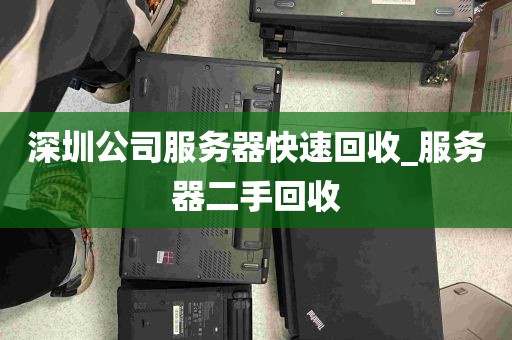 深圳公司服务器快速回收_服务器二手回收