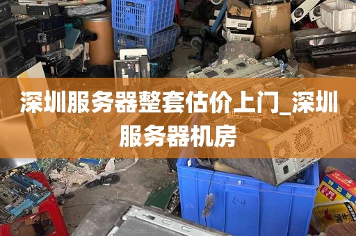 深圳服务器整套估价上门_深圳服务器机房