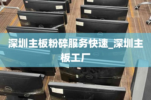 深圳主板粉碎服务快速_深圳主板工厂