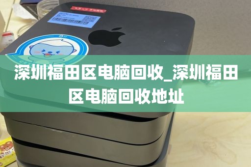 深圳福田区电脑回收_深圳福田区电脑回收地址