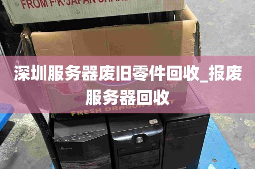 深圳服务器废旧零件回收_报废服务器回收