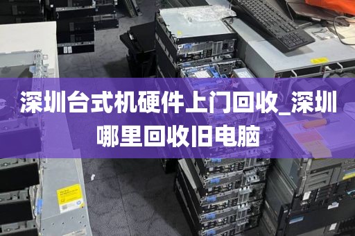 深圳台式机硬件上门回收_深圳哪里回收旧电脑