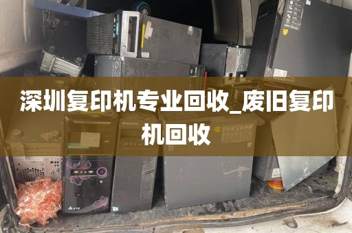 深圳复印机专业回收_废旧复印机回收
