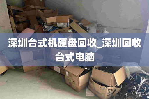深圳台式机硬盘回收_深圳回收台式电脑