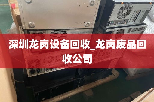 深圳龙岗设备回收_龙岗废品回收公司