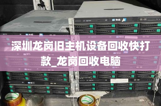 深圳龙岗旧主机设备回收快打款_龙岗回收电脑