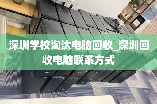 深圳学校淘汰电脑回收_深圳回收电脑联系方式