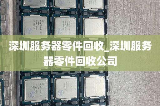 深圳服务器零件回收_深圳服务器零件回收公司