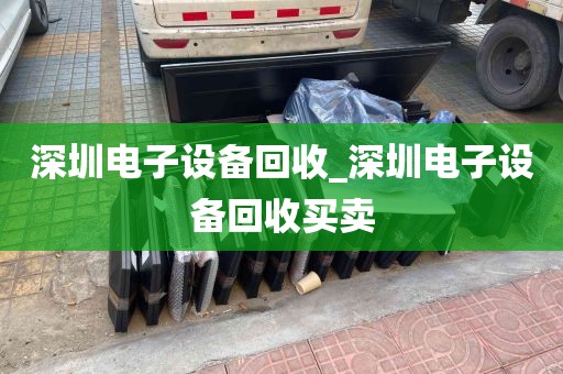 深圳电子设备回收_深圳电子设备回收买卖