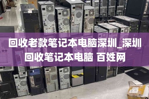 回收老款笔记本电脑深圳_深圳回收笔记本电脑 百姓网