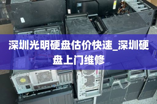 深圳光明硬盘估价快速_深圳硬盘上门维修