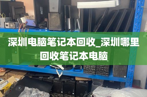 深圳电脑笔记本回收_深圳哪里回收笔记本电脑
