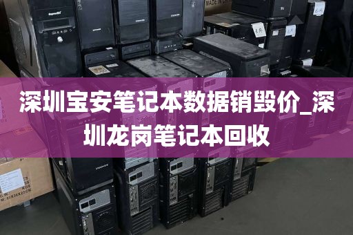 深圳宝安笔记本数据销毁价_深圳龙岗笔记本回收