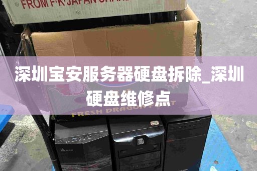 深圳宝安服务器硬盘拆除_深圳硬盘维修点