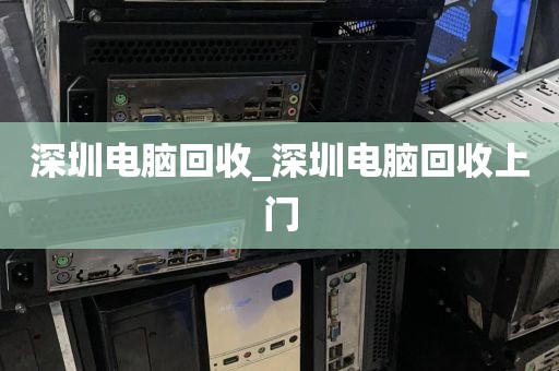 深圳电脑回收_深圳电脑回收上门
